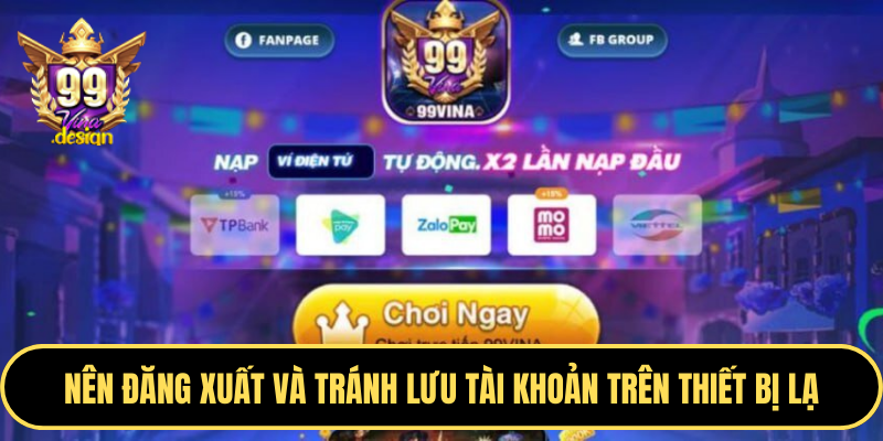 Nên đăng xuất và tránh lưu tài khoản trên thiết bị lạ