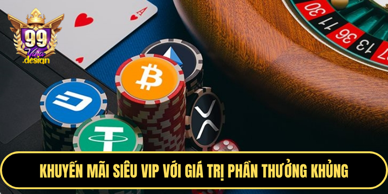Khuyến mãi siêu vip với giá trị phần thưởng khủng