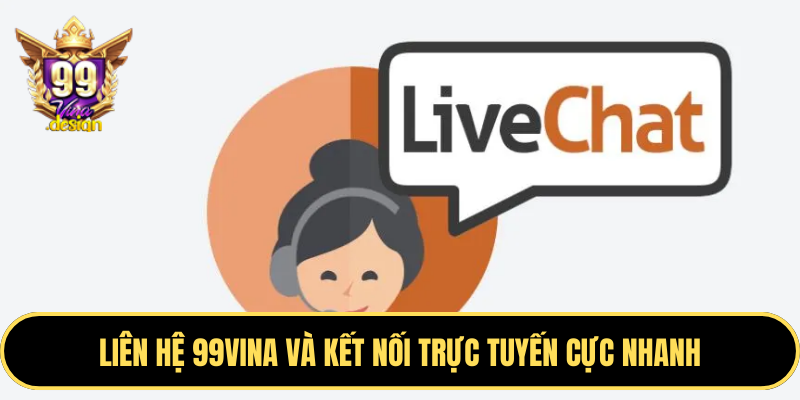 Liên hệ 99VINA và kết nối trực tuyến cực nhanh