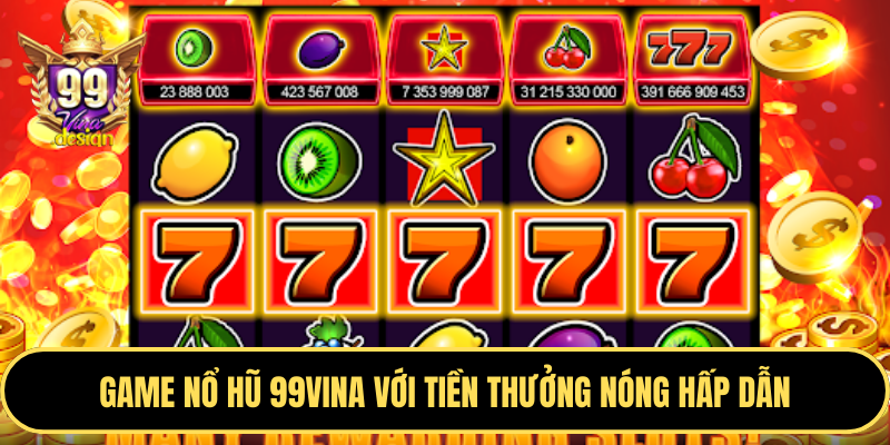 Game nổ hũ 99VINA với tiền thưởng nóng hấp dẫn