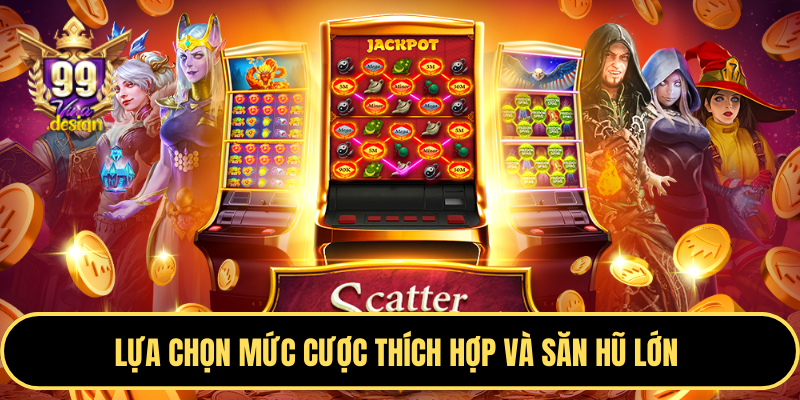Lựa chọn mức cược thích hợp và săn hũ lớn