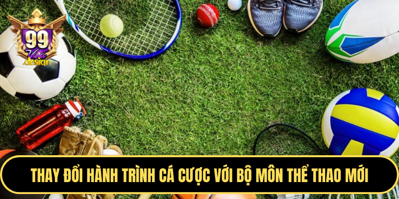 Thay đổi hành trình cá cược với bộ môn thể thao mới