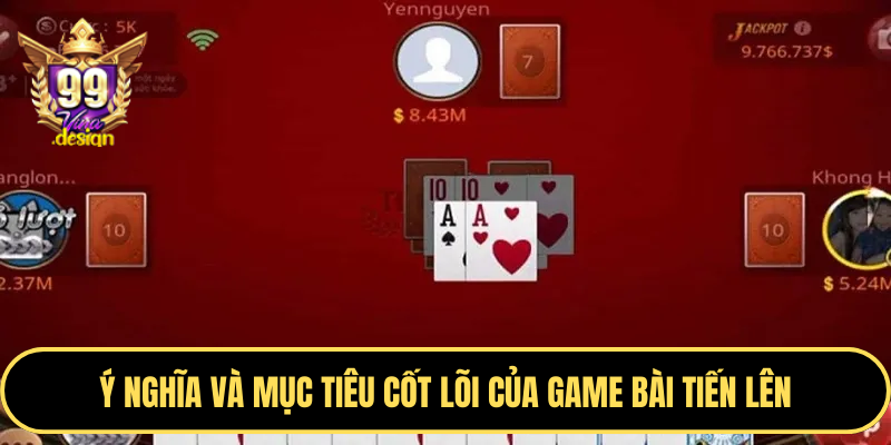 Ý nghĩa và mục tiêu cốt lõi của game bài tiến lên
