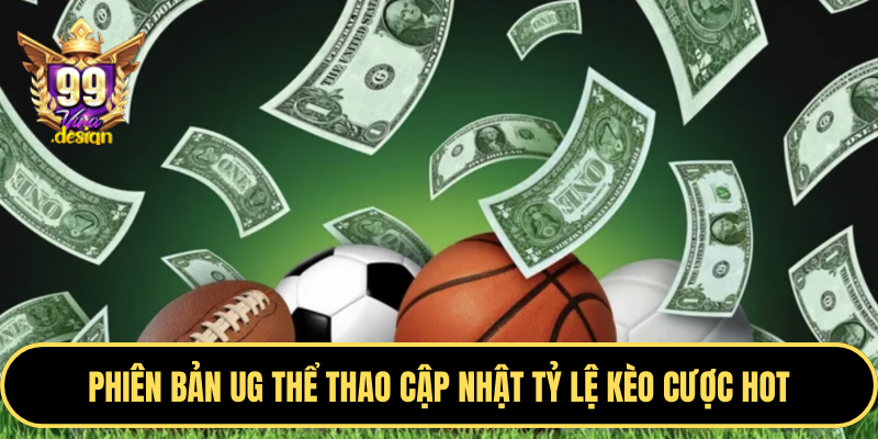 Phiên bản UG Thể Thao cập nhật tỷ lệ kèo cược hot